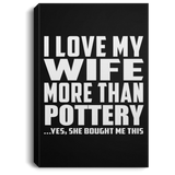I Love My Wife More Than Pottery - Canvas Portrait