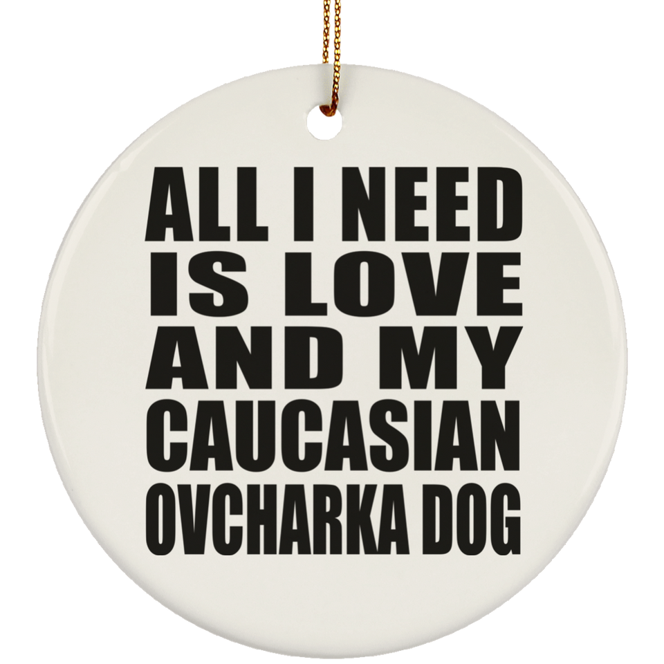 All I Need Is Love And My Caucasian Ovcharka Dog - Circle Ornament