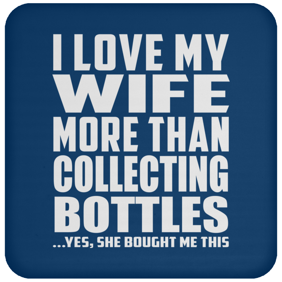 I Love My Wife More Than Collecting Bottles - Drink Coaster