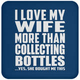 I Love My Wife More Than Collecting Bottles - Drink Coaster
