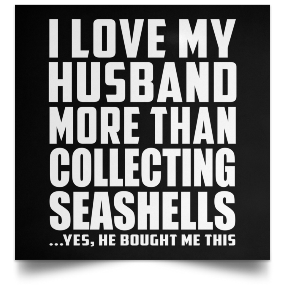 I Love My Husband More Than Collecting Seashells - Poster Square