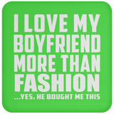 I Love My Boyfriend More Than Fashion - Drink Coaster