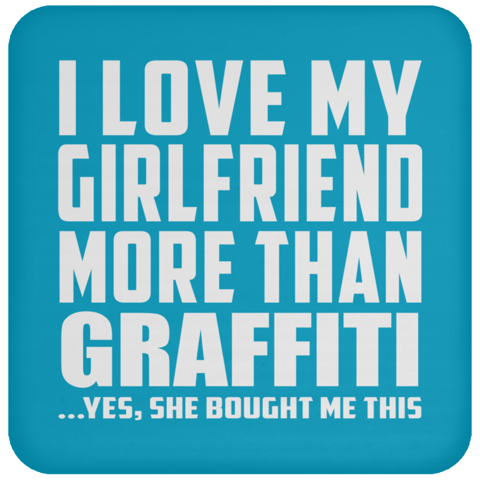 I Love My Girlfriend More Than Graffiti - Drink Coaster