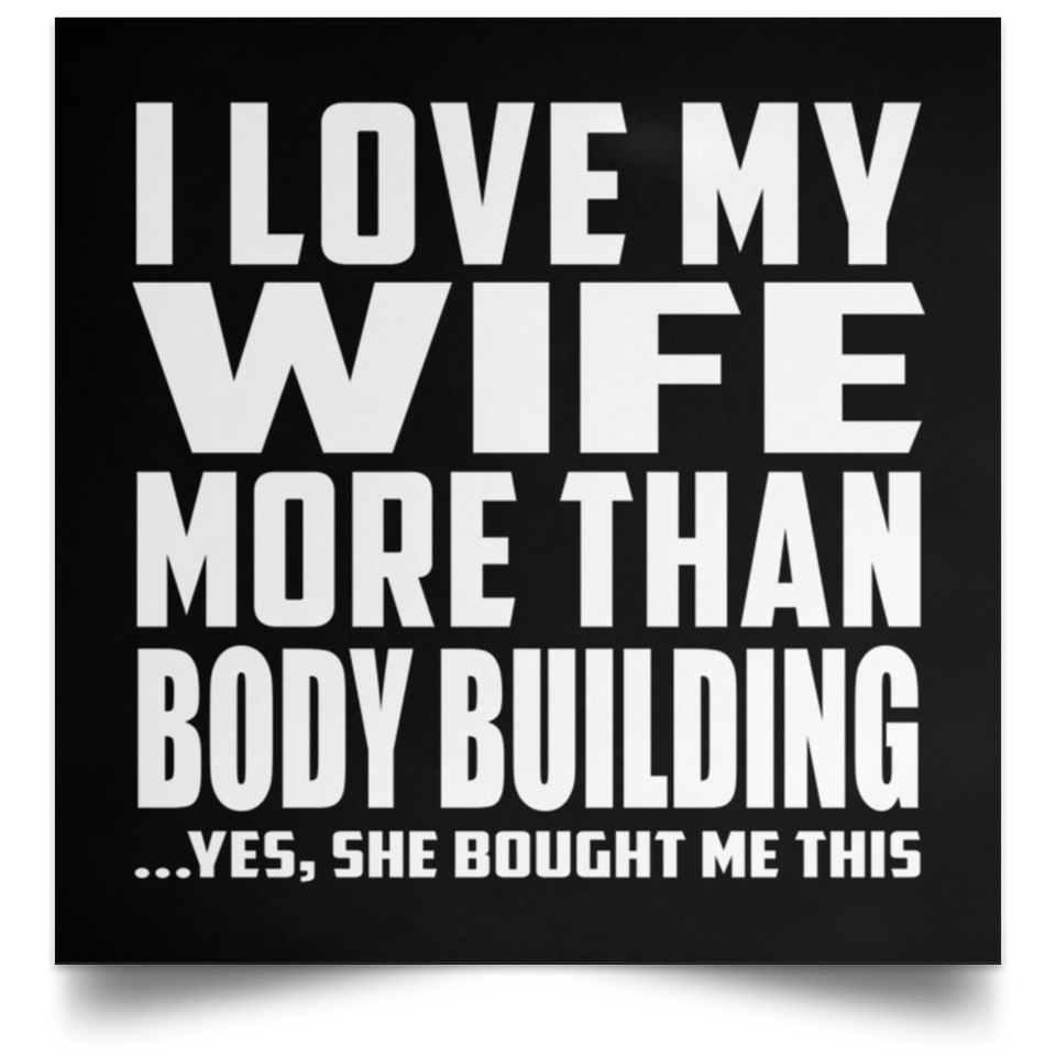 I Love My Wife More Than Body Building - Poster Square