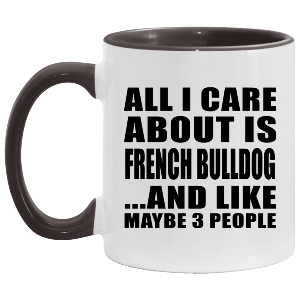 All I Care About Is French Bulldog - 11oz Accent Mug Black
