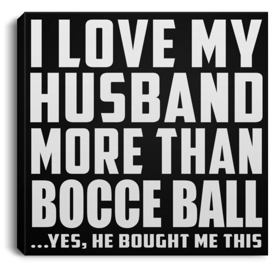 I Love My Husband More Than Bocce Ball - Canvas Square
