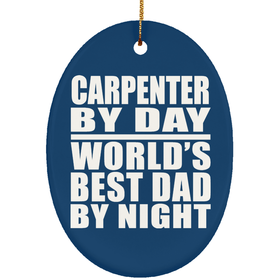 Carpenter By Day World's Best Dad By Night - Oval Ornament
