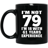 79th Birthday I'm Not 79 I'm 18 With 61 Years Experience - 11oz Coffee Mug Black