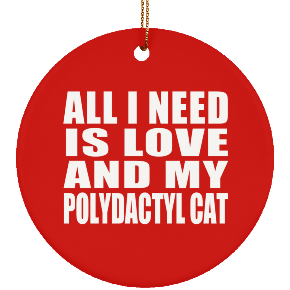 All I Need Is Love And My Polydactyl Cat - Circle Ornament