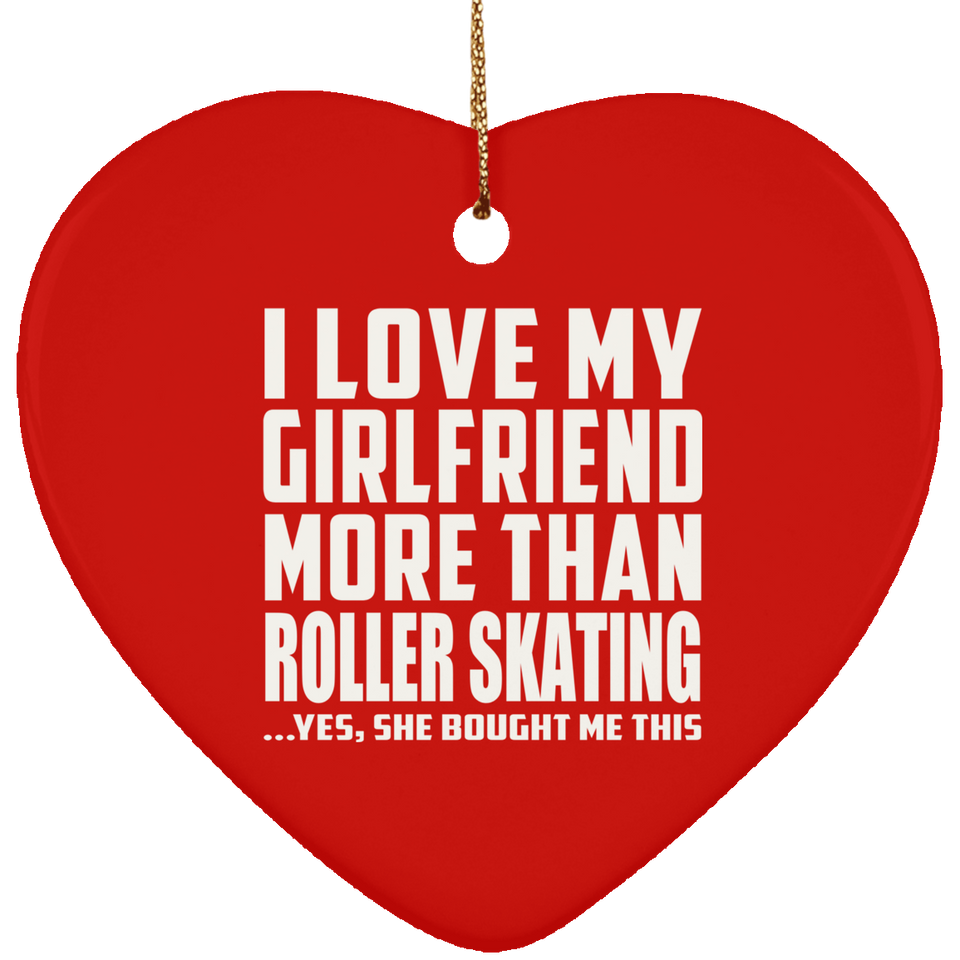 I Love My Girlfriend More Than Roller Skating - Heart Ornament