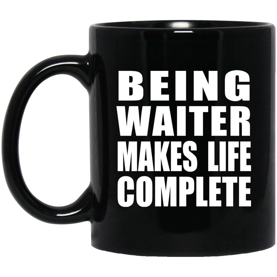 Being Waiter Makes Life Complete - 11oz Coffee Mug Black