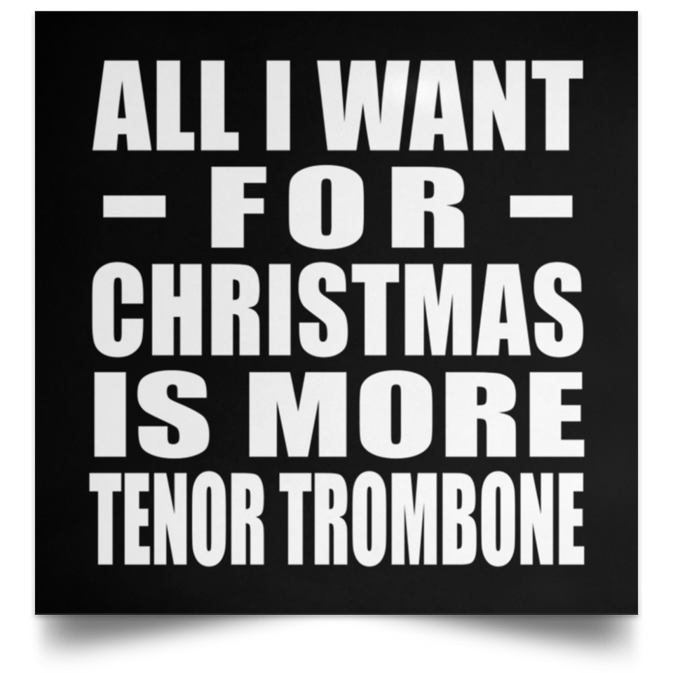 All I Want For Christmas Is More Tenor Trombone - Poster Square