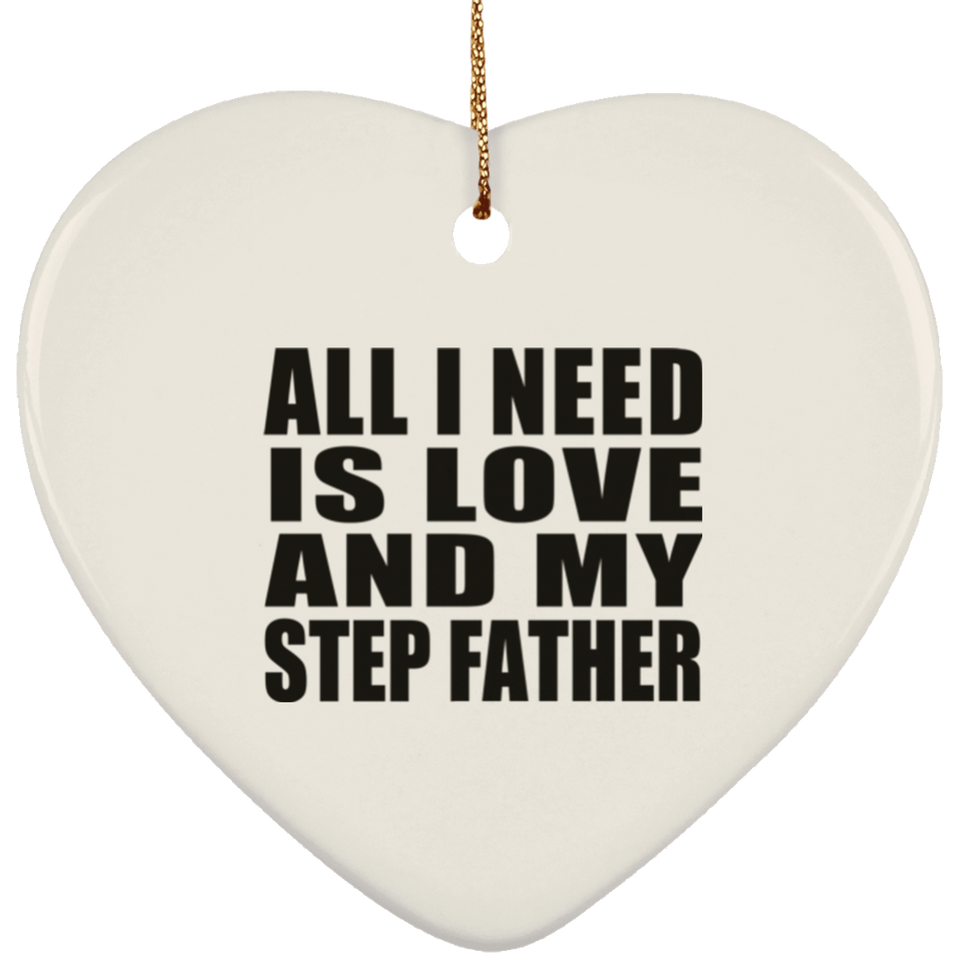 All I Need Is Love And My Step Father - Heart Ornament