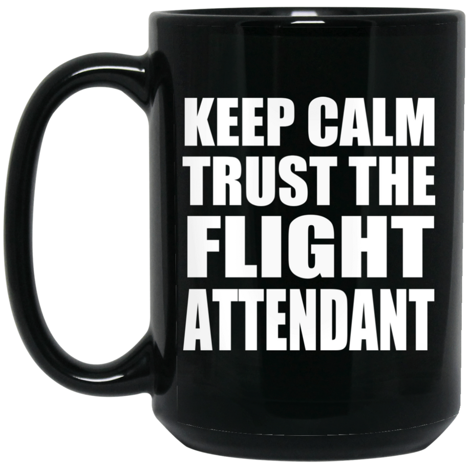 Keep Calm and Trust The Flight Attendant - 15oz Coffee Mug Black