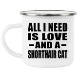 All I Need Is Love And A Shorthair Cat - 12oz Camping Mug