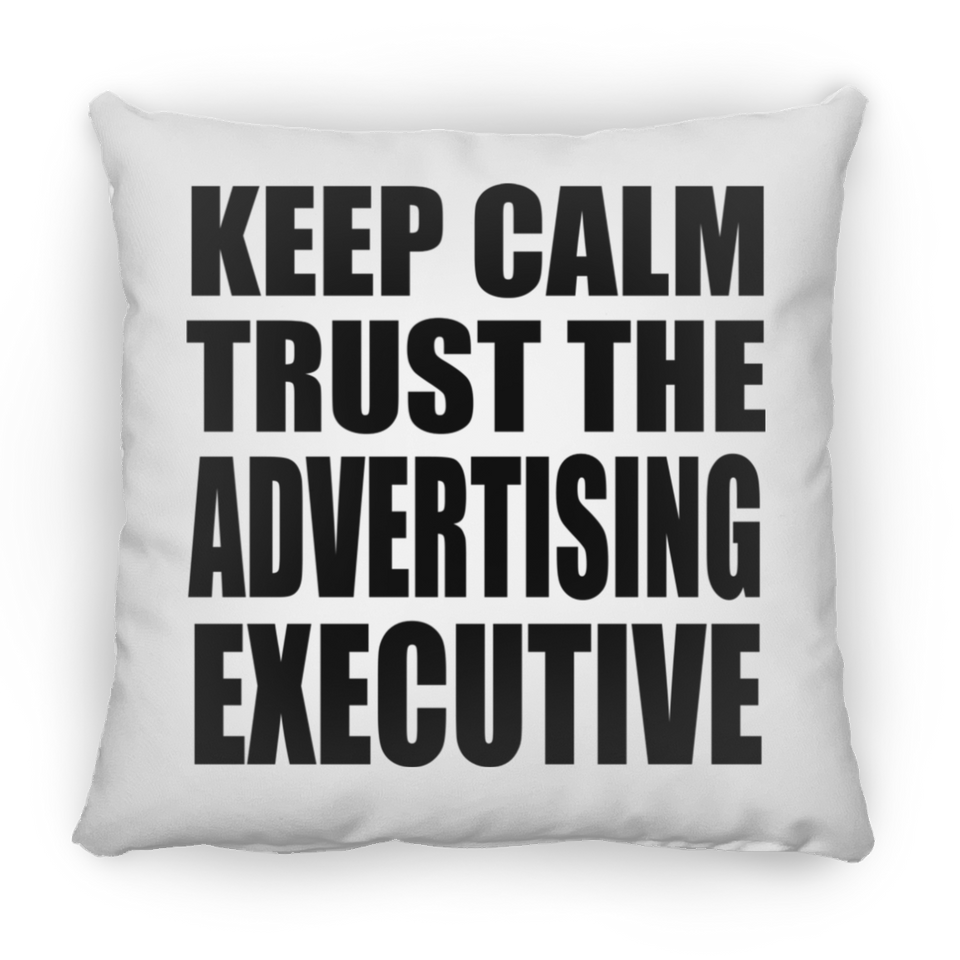 Keep Calm and Trust The Advertising Executive - Throw Pillow