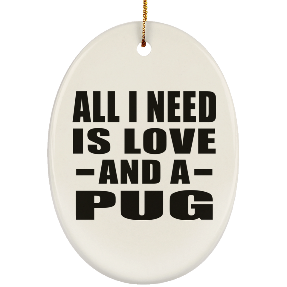 All I Need Is Love And A Pug - Oval Ornament