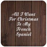 All I Want For Christmas Is My French Spaniel - Drink Coaster D