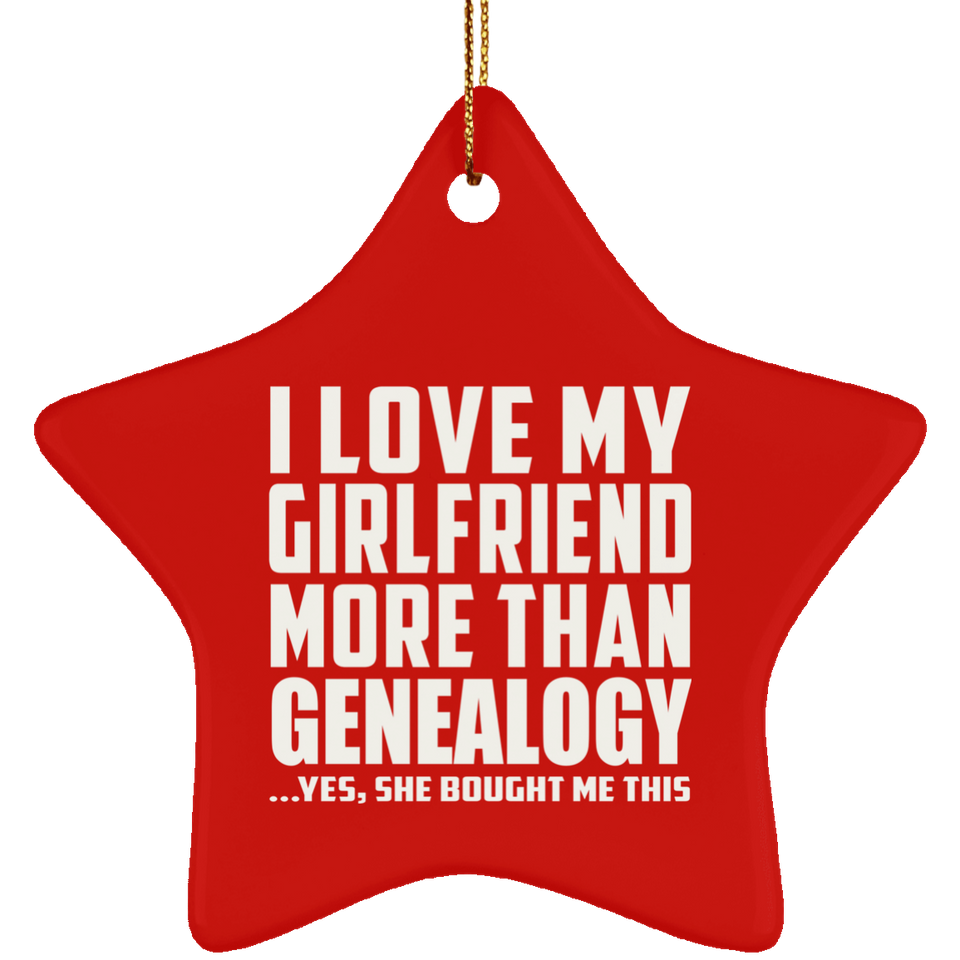 I Love My Girlfriend More Than Genealogy - Star Ornament