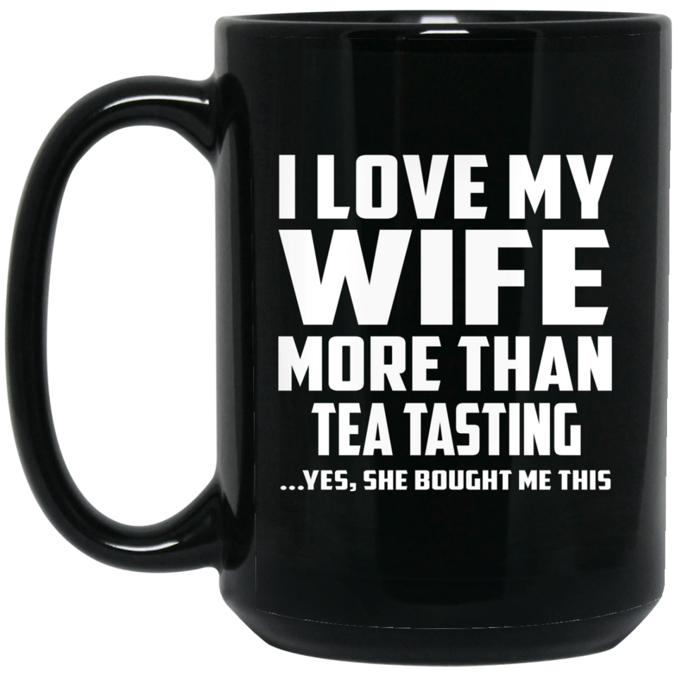 I Love My Wife More Than Tea Tasting - 15 Oz Coffee Mug Black
