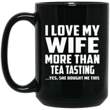 I Love My Wife More Than Tea Tasting - 15 Oz Coffee Mug Black