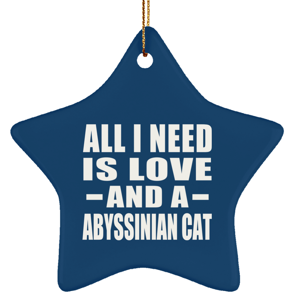 All I Need Is Love And A Abyssinian Cat - Star Ornament