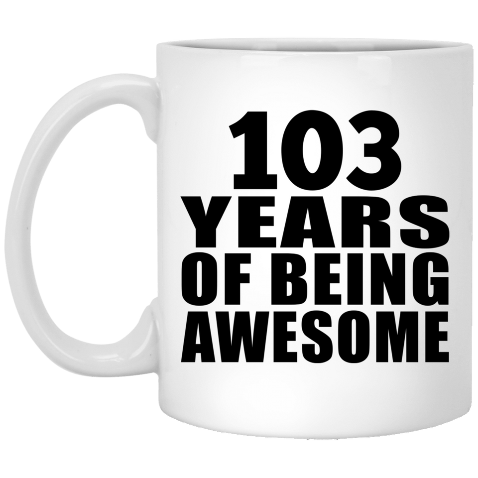 103rd Birthday 103 Years Of Being Awesome - 11oz Coffee Mug