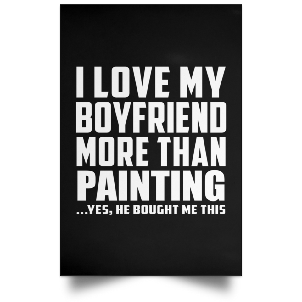 I Love My Boyfriend More Than Painting - Poster Portrait