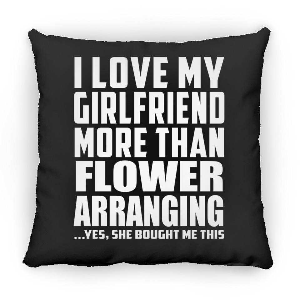 I Love My Girlfriend More Than Flower Arranging - Throw Pillow Black
