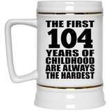 104th Birthday First 104 Years of Childhood Are The Hardest - Beer Stein