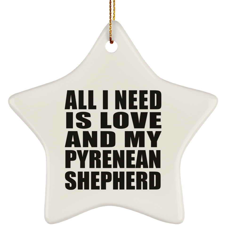 All I Need Is Love And My Pyrenean Shepherd - Star Ornament