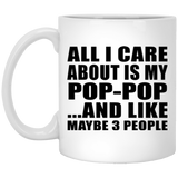 All I Care About Is My Pop-Pop - 11 Oz Coffee Mug
