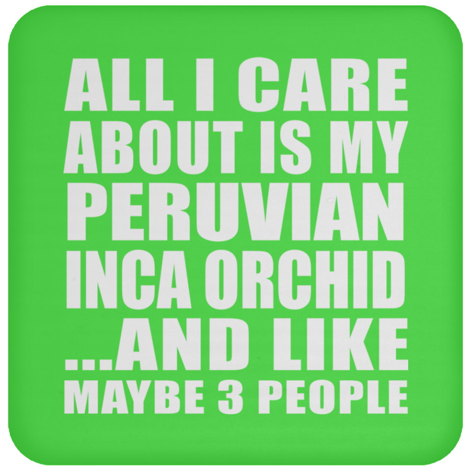 All I Care About Is My Peruvian Inca Orchid - Drink Coaster