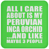 All I Care About Is My Peruvian Inca Orchid - Drink Coaster