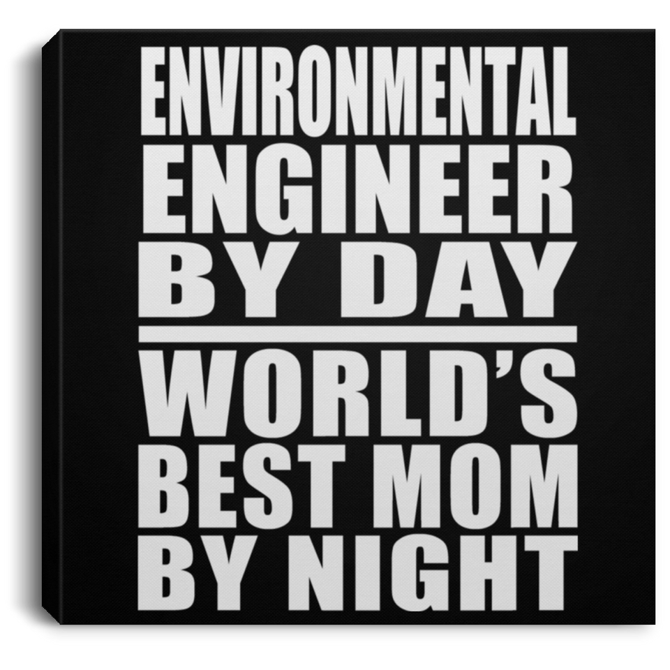 Environmental Engineer By Day World's Best Mom By Night - Canvas Square