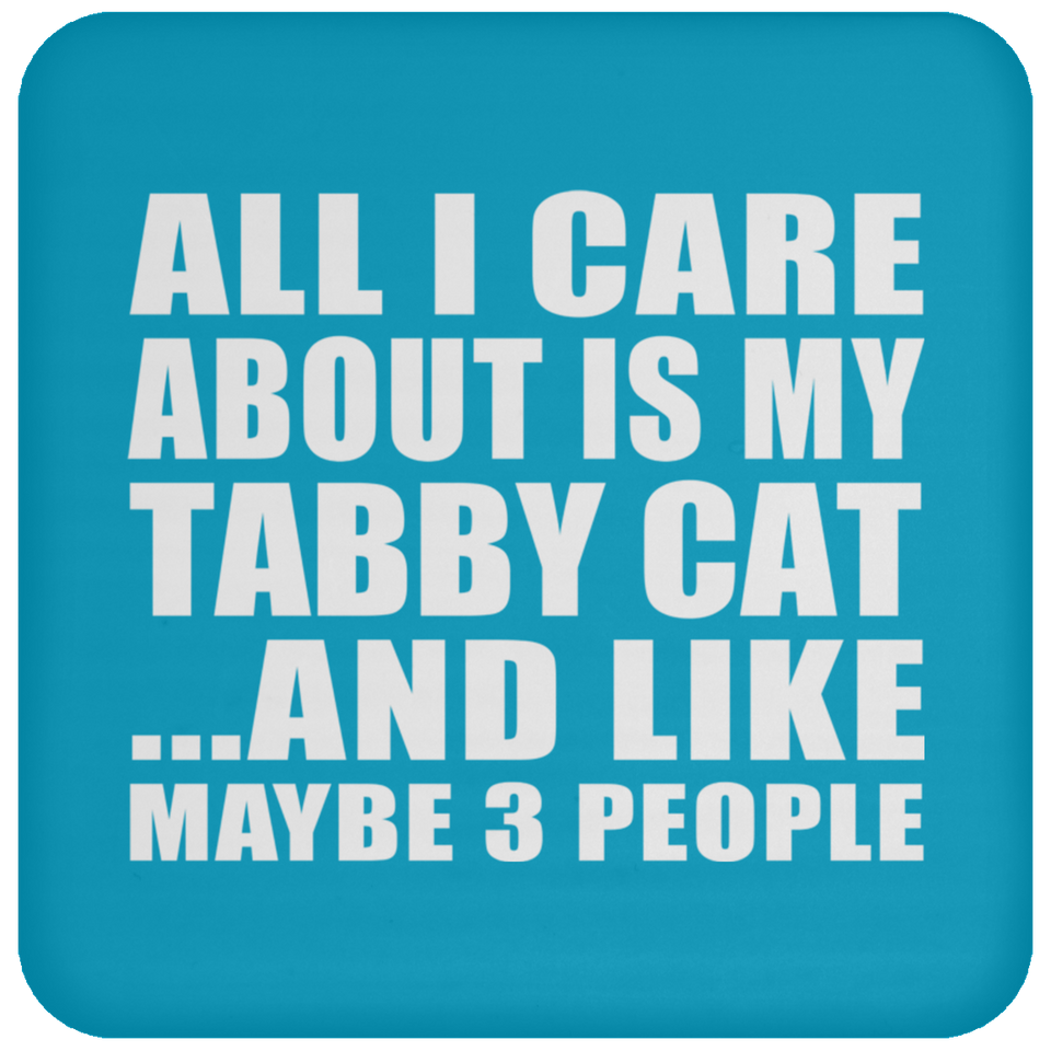 All I Care About Is My Tabby Cat - Drink Coaster