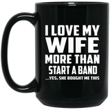 I Love My Wife More Than Start A Band - 15 Oz Coffee Mug Black