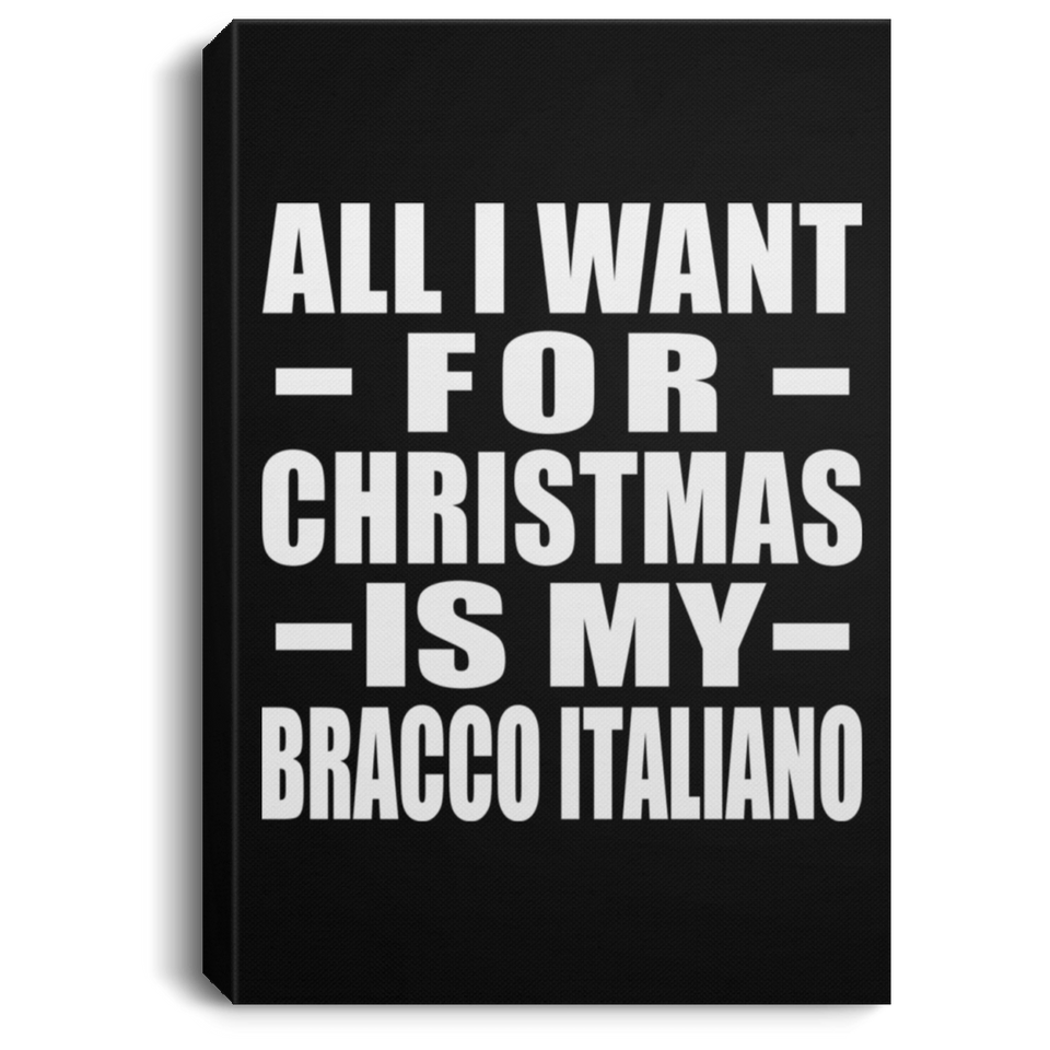 All I Want For Christmas Is My Bracco Italiano - Canvas Portrait