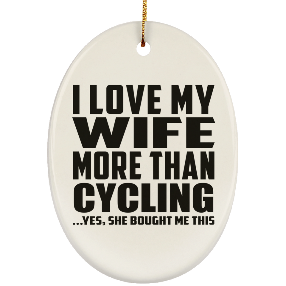 I Love My Wife More Than Cycling - Oval Ornament