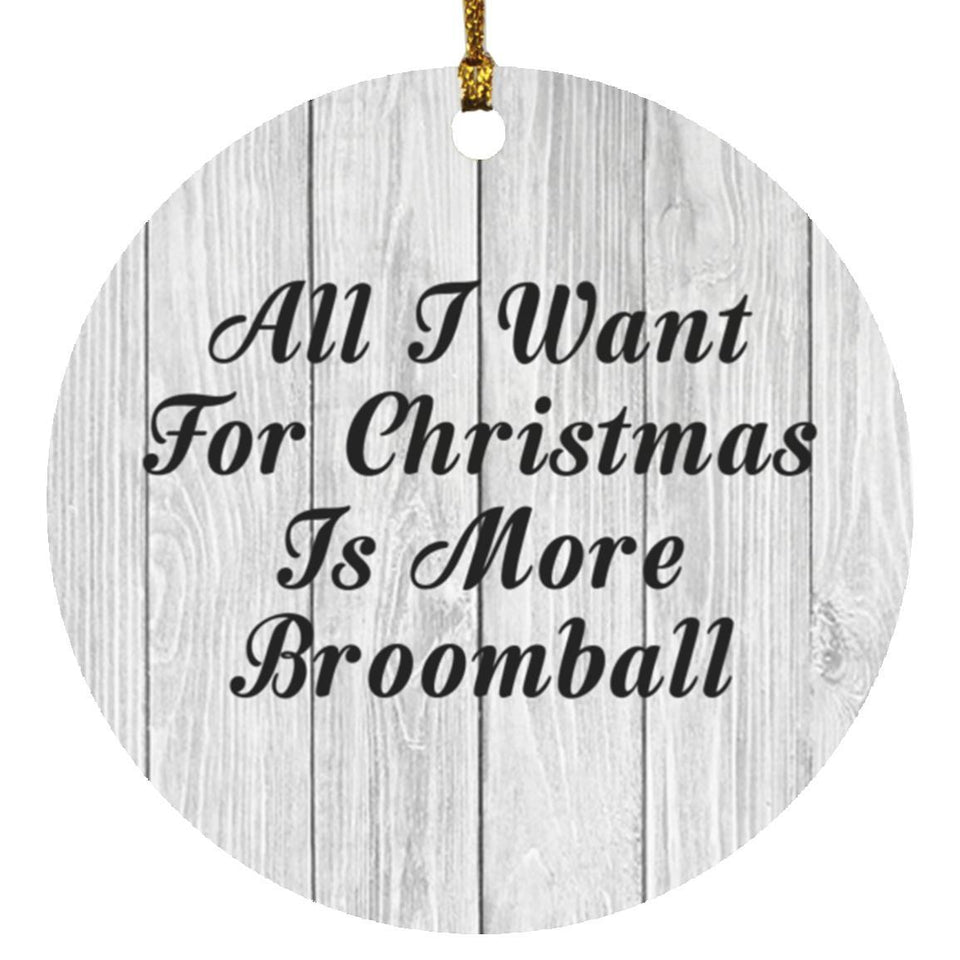 All I Want For Christmas Is More Broomball - Circle Ornament F