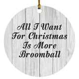 All I Want For Christmas Is More Broomball - Circle Ornament F