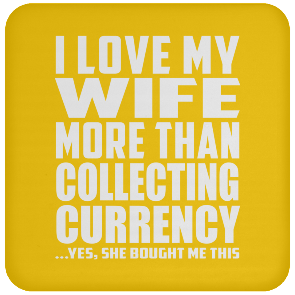 I Love My Wife More Than Collecting Currency - Drink Coaster