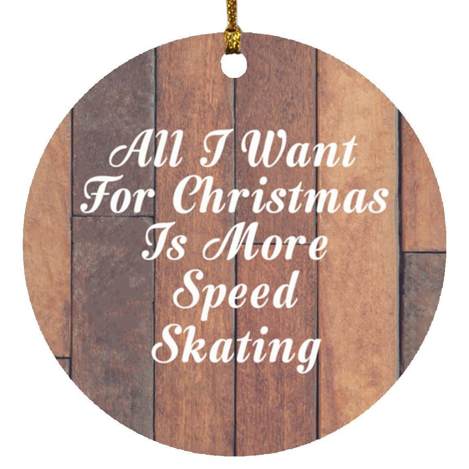 All I Want For Christmas Is More Speed Skating - Circle Ornament E