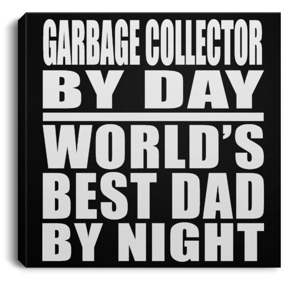 Garbage Collector By Day World's Best Dad By Night - Canvas Square