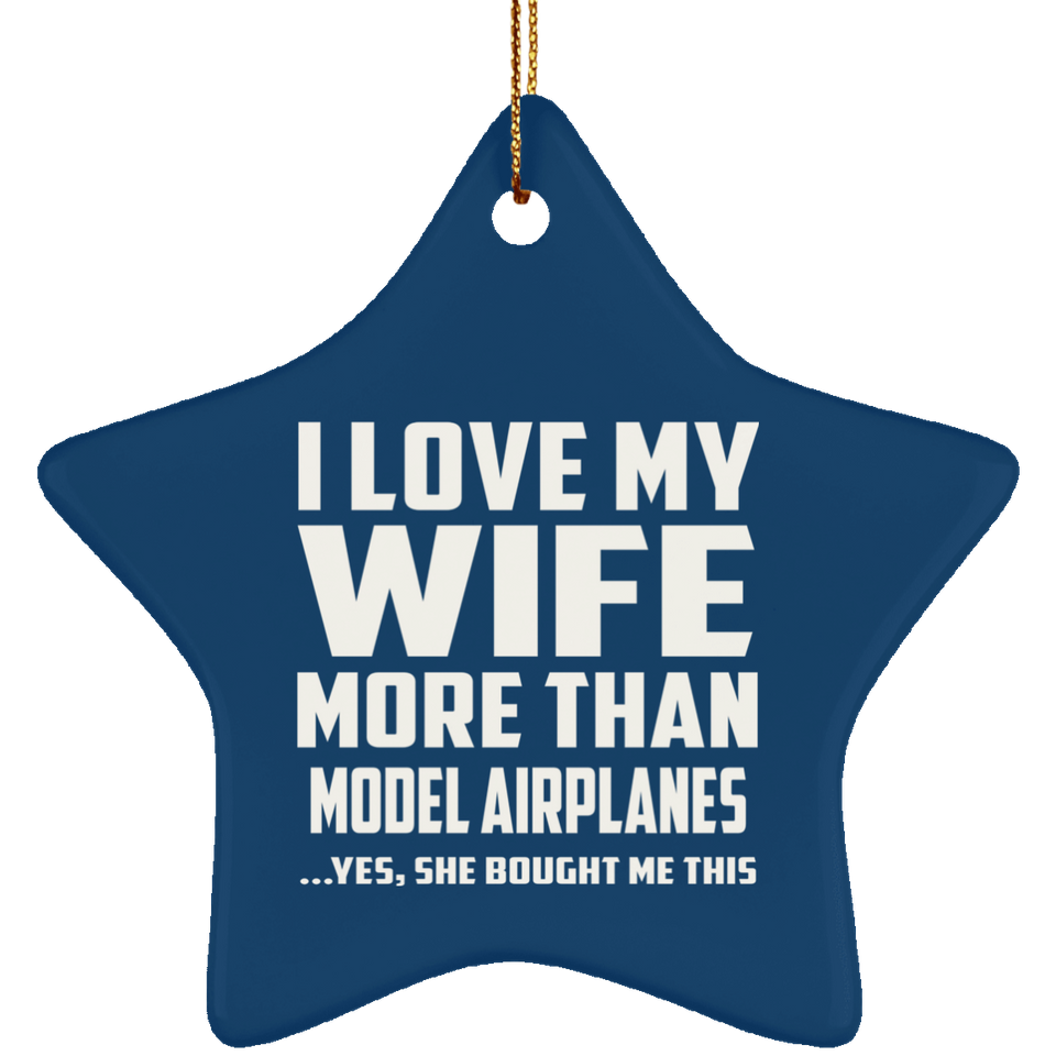 I Love My Wife More Than Model Airplanes - Star Ornament