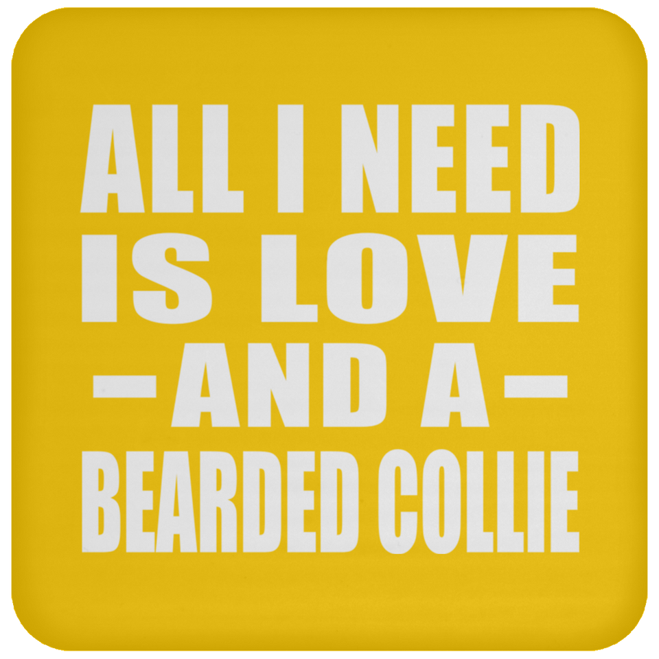 All I Need Is Love And A Bearded Collie - Drink Coaster