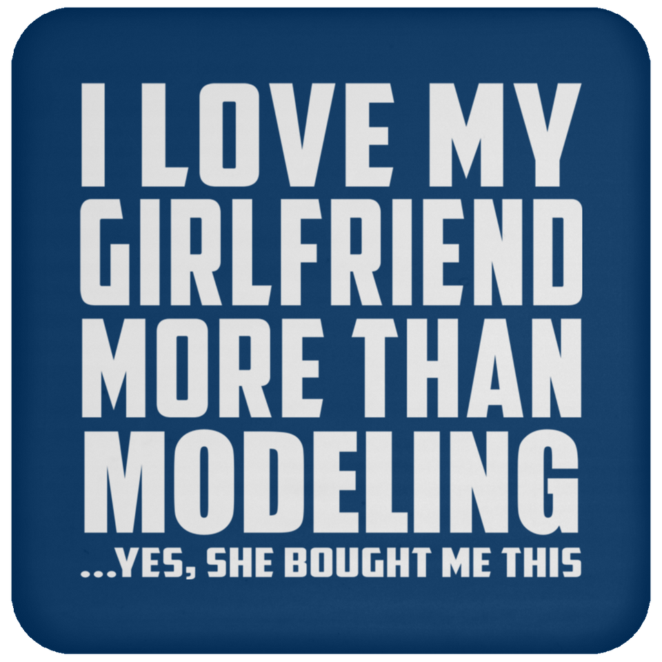 I Love My Girlfriend More Than Modeling - Drink Coaster