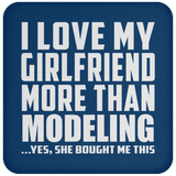 I Love My Girlfriend More Than Modeling - Drink Coaster