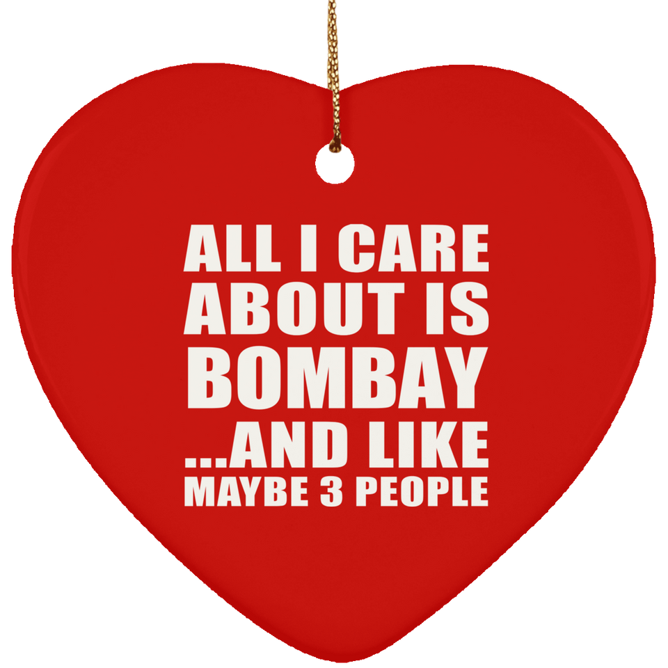 All I Care About Is Bombay - Heart Ornament
