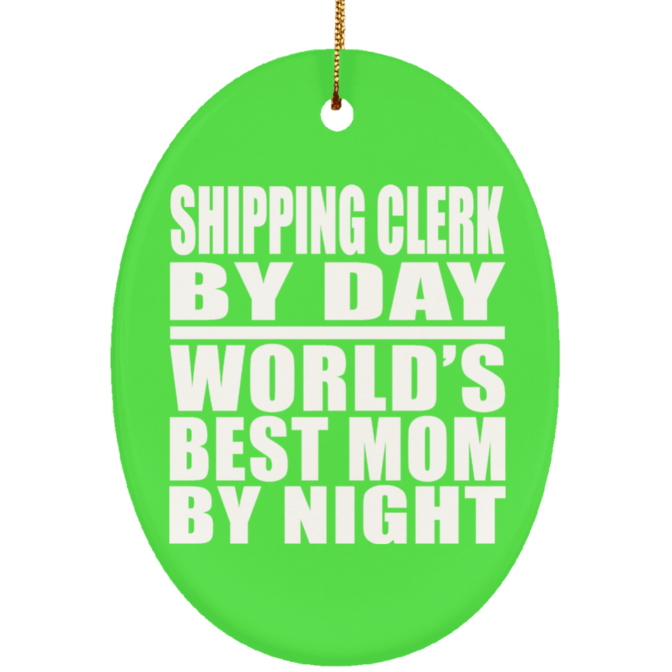 Shipping Clerk By Day World's Best Mom By Night - Oval Ornament